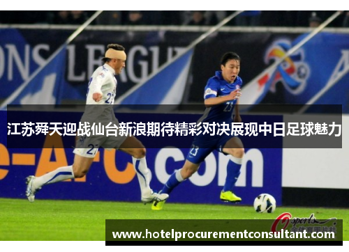 江苏舜天迎战仙台新浪期待精彩对决展现中日足球魅力