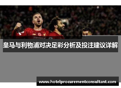 皇马与利物浦对决足彩分析及投注建议详解